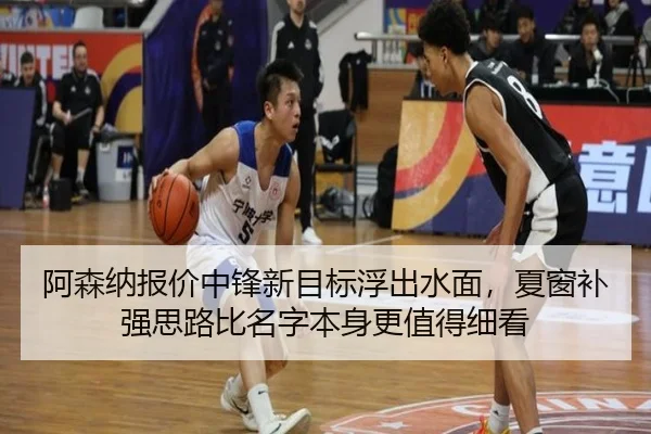阿森纳报价中锋新目标浮出水面，夏窗补强思路比名字本身更值得细看